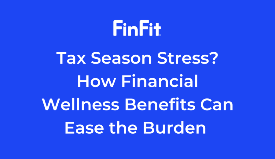 Tax Season Stress? How Financial Wellness Benefits Can Ease the Burden